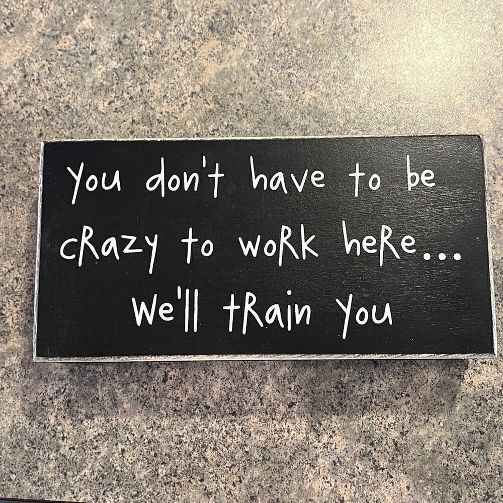 Crazy to Work Here Wooden Block Sign